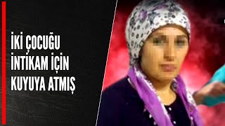 İKİ ÇOCUĞU İNTİKAM İÇİN KUYUYA ATMIŞ [upl. by Aneel]