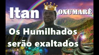 ITAN DE OXUMARÊ l OS HUMILHADOS SERÃO EXALTADOS [upl. by Bradman]