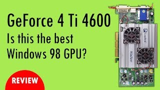 Is the GeForce 4 Ti 4600 the ultimate Windows 98 graphics card [upl. by Naginarb112]