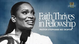 Faith Thrives In Fellowship  Stephanie Ike Okafor [upl. by Zetram]