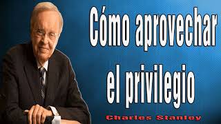 Charles Stanley en Español 2024 🔥 Cómo aprovechar el privilegio [upl. by Fisher]