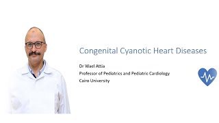 Congenital Cyanotic Heart Diseases Prof Wael Attia Prof of Pediatric Cardiology Cairo University [upl. by Ainomar]