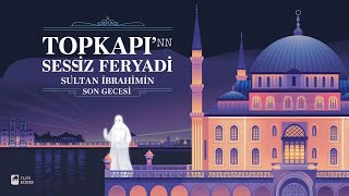 Topkapının Sessiz Feryadı Sultan İbrahimin Son Gecesi  Osmanlı’da gizemli hikayeler [upl. by Bowes]