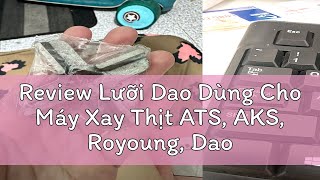 Review Lưỡi Dao Dùng Cho Máy Xay Thịt ATS AKS Royoung Dao Của Máy Xay Thịt Đài Loan AKS ATS TS [upl. by Mossberg]