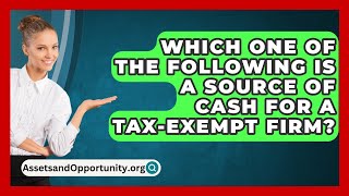 Which One Of The Following Is A Source Of Cash For A TaxExempt Firm  AssetsandOpportunityorg [upl. by Bullion]