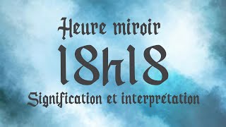 🔮 HEURE MIROIR 18h18  Signification et Interprétation angélique [upl. by Chapel489]