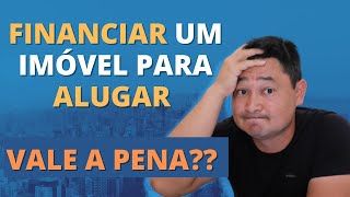 FINANCIAR UM IMÓVEL PARA ALUGAR VALE A PENA vou te falar a única maneira rentável [upl. by Nagah]