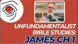 Unfundamentalist Bible Studies Reinterpreting James Ch 1 [upl. by Sirehc]