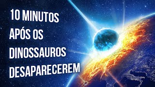 Veja O Que Aconteceu 10 Minutos Após Os Dinossauros Desaparecerem [upl. by Anila93]