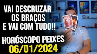 VAI DESCRUZAR OS BRAÇOS E VAI COM TUDO HORÓSCOPO DE PEIXES  SÁBADO DIA 06012024 [upl. by Cortie]