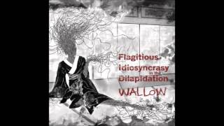 Flagitious Idiosyncrasy In The Dilapidation  Wallow [upl. by Euqinoj]