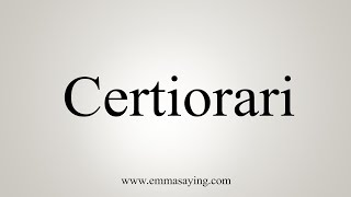 How To Say Certiorari [upl. by Hotchkiss145]