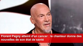 Florent Pagny atteint dun cancer  le chanteur donne des nouvelles de son état de santé [upl. by Amie]