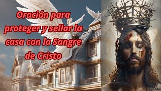 Oración para proteger y sellar la casa con la Sangre de Cristo [upl. by Enetsirhc353]