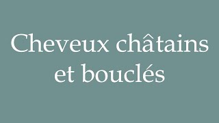 How to Pronounce Cheveux châtains et bouclés Brown and curly hair Correctly in French [upl. by Atnoid741]