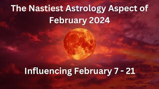 The Nastiest Astrology Aspect of February 2024 Influencing February 7  21 [upl. by Thant]