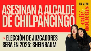 EnVivo CaféYNoticias¬ Asesinan a Alcalde de Chilpancingo ¬Elección de jueces será en 2025 Claudia [upl. by Emmett987]