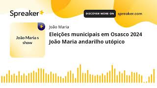 Eleições municipais em Osasco 2024 João Maria andarilho utópico feito com Spreaker [upl. by Rannug]