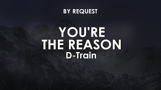 Youre the Reason  DTrain [upl. by Solis]