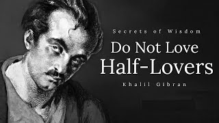 Do Not Love Half Lovers – Khalil Gibran  Motivation [upl. by Atinad386]