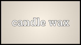 Candle wax Meaning [upl. by Dunaville]