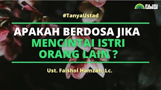 Berdosakah Jika Mencintai Istri Orang Lain – Ust Faishol Hamzah Lc [upl. by Adnuhsar]