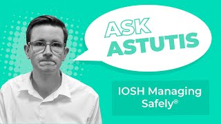 How Will the IOSH Managing Safely Course Enhance my Organisation  Ask Astutis [upl. by Aldos]