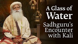 A Glass of Water  Sadhgurus Encounter with quotKaliquot [upl. by Stutsman696]