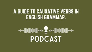 Podcast A Guide to Causative Verbs in English Grammar [upl. by Linc94]