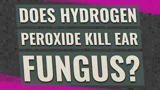 Does hydrogen peroxide kill ear fungus [upl. by Trebmer28]