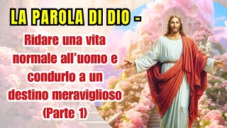 La parola di Dio  Ridare una vita normale all’uomo e condurlo a un destino meraviglioso Parte 1 [upl. by Caroline275]