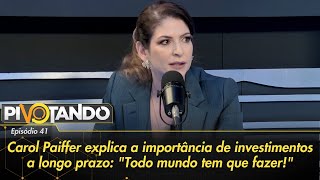 Carol Paiffer destaca importância de aplicações a longo prazo Todo mundo tem que fazer  Pivotando [upl. by Johan967]