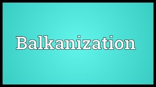 Balkanization Meaning [upl. by Ioab]