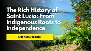 The Rich History of Saint Lucia From Indigenous Roots to Independence [upl. by Vivian44]