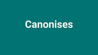 Canonises Meaning and Pronunciation [upl. by Fotzsyzrk]