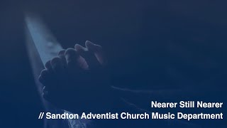 Nearer Still Nearer  Sandton SDA Church Music Department [upl. by Haman]