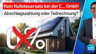 Photovoltaik KEIN Nullsteuersatz Teilleistungen der E GmbH vs Anzahlungen Umsatzsteuer [upl. by Wyndham]