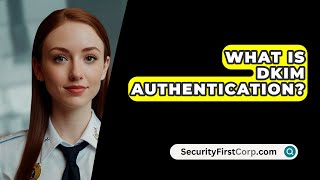 What Is DKIM Authentication  SecurityFirstCorpcom [upl. by Aniretak]