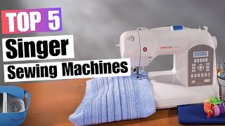 5 Best Singer Sewing Machines 2024  Which One’s Right for You [upl. by Tavi]