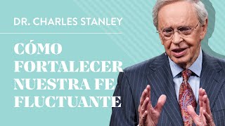 Cómo fortalecer nuestra fe fluctuante – Dr Charles Stanley [upl. by Ihcur]