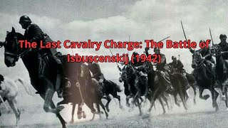 The Last Cavalry Charge The Battle of Isbuscenskij 1942 [upl. by Crystie]