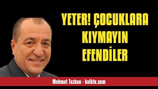 MEHMET TEZKAN YETER ÇOCUKLARA KIYMAYIN EFENDİLER  SESLİ KÖŞE YAZISI [upl. by Tyrrell]