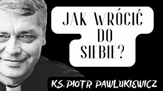 JAK WRÓCIĆ DO SIEBIE   Ks Piotr Pawlukiewicz [upl. by Elocn]