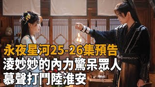 《永夜星河》2526集預告，淩妙妙的內力驚呆眾人，慕聲打鬥陸淮安！虞書欣丁禹兮祝緒丹楊仕澤史記有料 [upl. by Eesdnil]