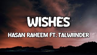 WISHES  HASAN RAHEEM Ft TALWIINDER Lyrics [upl. by Dorr968]