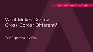 What Makes Corpay CrossBorder Different Our Expertise in APAC [upl. by Melonie467]