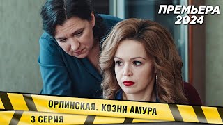 ПРЕМЬЕРА НОВЕЙШИЙ ДЕТЕКТИВ Орлинская Козни Амура 3 СЕРИЯ Сериал НОВИНКА 2024 [upl. by Eimmac164]