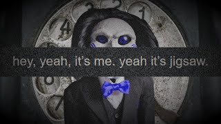 Hey yeah its me yeah its jigsaw [upl. by Peh514]