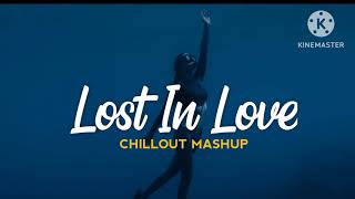 LOST IN LOVE  CHILLOUT MASHUP  ARIJIT SINGH  chill beats hub [upl. by Ajiram255]