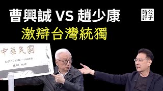 曹興誠現場激辯趙少康，中華民國亡了嗎？中共如何促統？美國真的不支持台獨？談談我的看法 [upl. by Maharba]